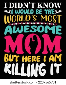 I didn’t know I would be the world’s most awesome mom but here I am killing it T-Shirt Design.
