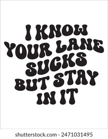 i know your lane sucks but stay in it t shirt design Funny quotes bundle, Sarcasm Bundle, Sarcastic Bundle, Sarcastic Sayings Bundle, Sarcastic Quotes, Silhouette