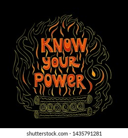 
Know your power lettering quote. Encouraging girl power flat hand drawn message. Bright fire made of wood. Phrase for posters, t-shirts and wall art. Vector design.
