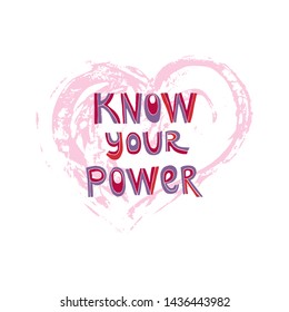 Know your power lettering quote. Encouraging girl power flat hand drawn message. Drawing a heart in ink. Isolated inscription. Phrase for posters, t-shirts and wall art. Vector design.