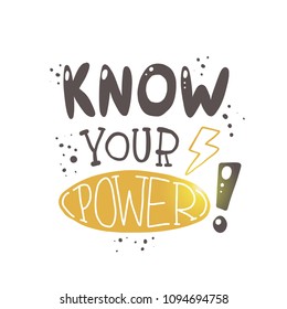 Know your power. Logo, icon and label for your design. Lettering. Woman motivational slogan. Hand drawn vector illustration. Can be used for bag, sticker, t-shirt, badge, card, poster, banner.