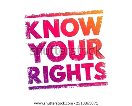 Know Your Rights - means to be informed and aware of the legal rights and protections you have under the law, text concept stamp