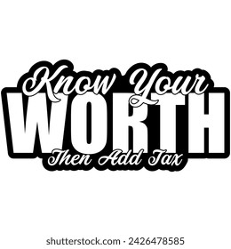 know your worth then add tax black vector graphic design and cut file