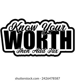 know your worth then add tax black vector graphic design and cut file