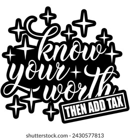 know your worth then add tax black vector graphic design and cut file