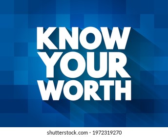 Know Your Worth - phrase that encourages individuals to recognize and understand their own value, abilities, talents, and strengths, text concept background