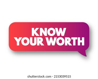 Know Your Worth - phrase that encourages individuals to recognize and understand their own value, abilities, talents, and strengths, text concept message bubble