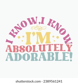 I knowi know Im absolutely adorable retro t shirt