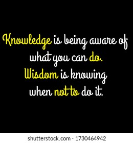 Knowledge is being aware of what you can do. Wisdom is knowing when not to do it motivational quote vector template design.Suitable for tshirt design.