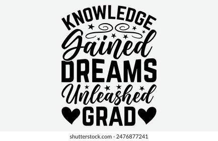 Knowledge Gained Dreams Unleashed Grad - Graduation T-Shirt Designs, You Will Never Win If You Never Start Motivation Quote Handwritten Vector Typography Vintage Retro Style, For Poster, Hoodie.