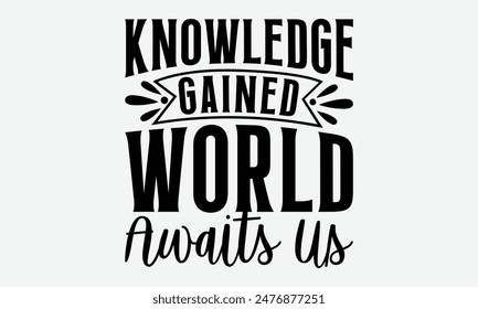 Knowledge Gained World Awaits Us - Graduation T-Shirt Designs, It's Never Too Late To Start Something New, Calligraphy Motivational Good Quotes, For Poster, Hoodie, Wall, Banner, And Flyer.