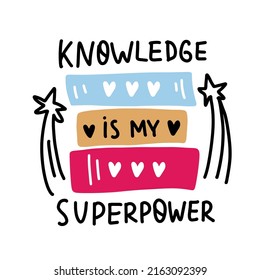 Knowledge is my superpower. School motivational phrase with books. School quote hand lettering. Back to school quotes for stickers, posters, wall art, t shirt.