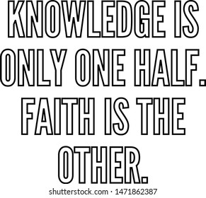 Knowledge is only one half Faith is the other