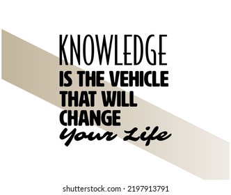 "Knowledge Is The Vehicle That Will Change Your Life". Inspirational and Motivational Quotes Vector Isolated on White Background. Suitable for Cutting Sticker, Poster, Vinyl, Decals, Card, etc.