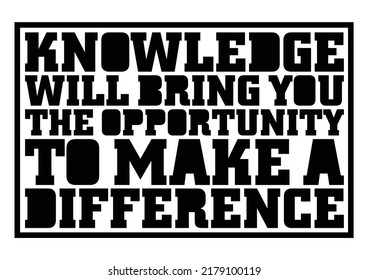 Knowledge Will Bring You The Opportunity To Make A Difference. Motivational Quote.