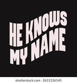 “He knows my name”
Typography bible  Christian design vector design for T-shirt, mug, and canvas