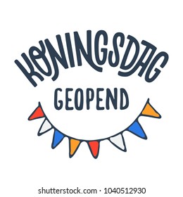 Koningsdag Geopend illustration. Open on King's Day. Hand lettering and a colorful bunting. Design for shop sign, poster, card, brochure, flyer and more. Vector. 