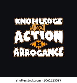 konwledge without action is arrogance. Quotes design. Lettering poster. Inspirational and motivational quotes and sayings about life. Drawing for prints on t-shirts and bags, stationary or poster.