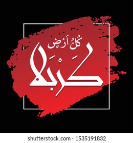 Kullo Yom Ashura Kullo Ardin Karbala Arabic Style Calligraphy Translation: Every day is Ashura and Every Land is Karbala Memorable Day for all humanity