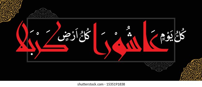 Kullo Yom Ashura Kullo Ardin Karbala Arabic Style Calligraphy Translation: Every day is Ashura and Every Land is Karbala Memorable Day for all humanity
