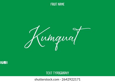 Kumquat   -Fruit Name In Stylish Cursive Typography Text Lettering