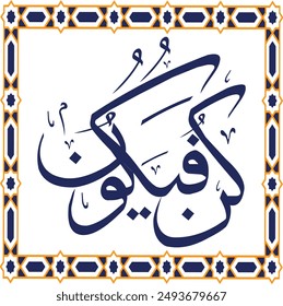 KUN FAYA KUN’ (كُنْ فَيَكُونُ) - Arabic calligraphy, Arabic Phrase from Quran.