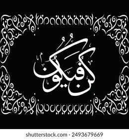 KUN FAYA KUN’ (كُنْ فَيَكُونُ) - Arabic calligraphy, Arabic Phrase from Quran.