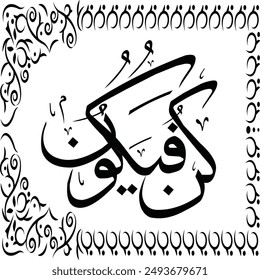 KUN FAYA KUN’ (كُنْ فَيَكُونُ) - Arabic calligraphy, Arabic Phrase from Quran.