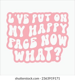 L Ve Put On My Happy Face Now What retro t shirt