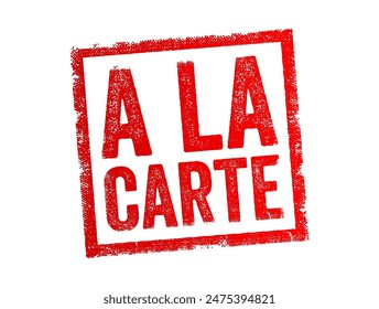 A la Carte - is French and translates to "according to the menu" in English, it means that each item on the menu is priced separately, text concept stamp