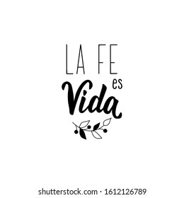 La fe es vida. Lettering. Translation from Spanish - Faith is life. Modern vector brush calligraphy. Ink illustration.