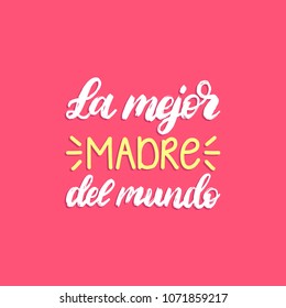 La Mejor Madre Del Mundo, hand lettering. Translation from Spanish The Best Mother In The World . Vector Mother's Day calligraphy on pink background. Used for greeting card, poster design. 