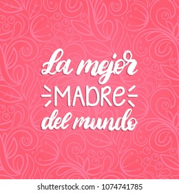 La Mejor Madre Del Mundo, hand lettering. Translation from Spanish The Best Mother In The World . Vector Mother's Day calligraphy on white background. Used for greeting card, poster design. 