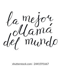 La mejor mama del mundo, Best Mom in the World in Spanish handwritten typography, hand lettering. Hand drawn vector illustration, isolated text, quote. Mothers day design, card, banner element