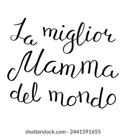 La miglior mamma del mondo, Best Mom in the World in Italian handwritten typography, hand lettering. Hand drawn vector illustration, isolated text, quote. Mothers day design, card, banner element