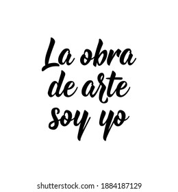 La obra de arte soy yo. Lettering. Translation from Spanish - The work of art is me. Element for flyers, banner and posters. Modern calligraphy