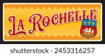 La Rochelle city in France, seaport on Bay of Biscay. Vector travel plate, vintage tin sign, retro welcome postcard or signboard. Souvenir magnet or card with shield, town coat of arms