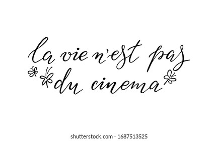 La vie n'est pas du cinema -  life is not a cinema on french. Handwritten lettering. Vector illustration isolated on white background. For banners, posters, postcard, prints.