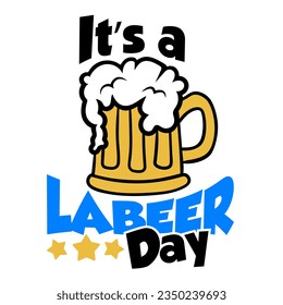 It's a Labeer Day phrase with beer mug in cartoon style. Design for celebrating Labor Day