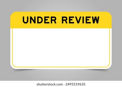 Label banner that have yellow headline with word under review and white copy space, on gray background