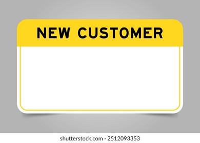 Label banner that have yellow headline with word new customer and white copy space, on gray background - Powered by Shutterstock - Get 15% off with code: PIKWIZARD15