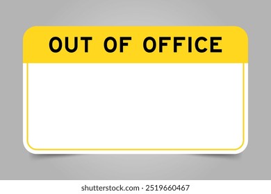 Label banner that have yellow headline with word out of office and white copy space, on gray background