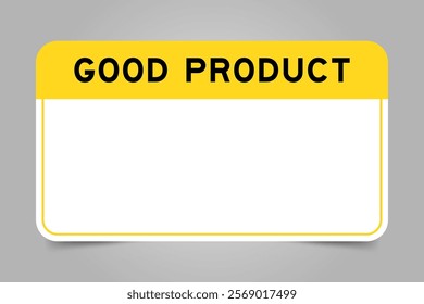 Label banner that have yellow headline with word good product and white copy space, on gray background