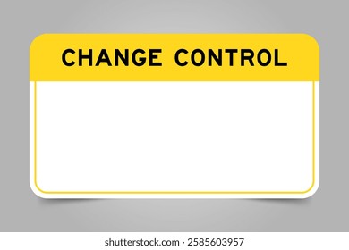 Label banner that have yellow headline with word change control and white copy space, on gray background