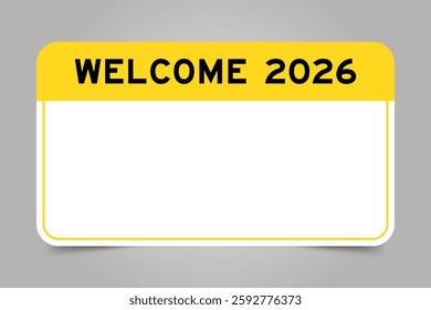 Label banner that have yellow headline with word welcome 2026 and white copy space, on gray background