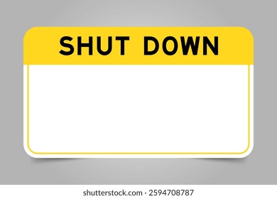 Label banner that have yellow headline with word shut down and white copy space, on gray background