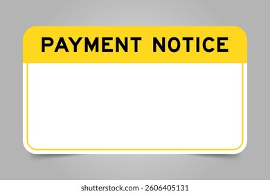 Label banner that have yellow headline with word payment notice and white copy space, on gray background