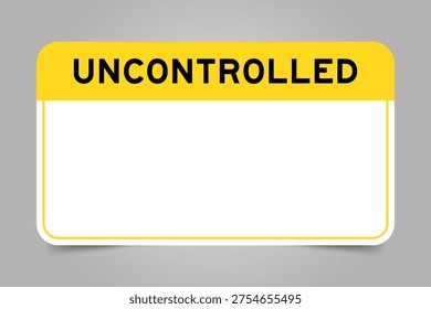 Label banner that have yellow headline with word uncontrolled and white copy space, on gray background