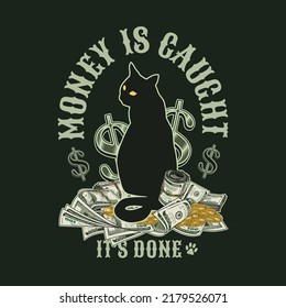 Label with cat sitting on a heap of 100 dollar bills, gold coins. Text Money is caught, it is done. Black silhouette of cat, dollar banknotes, dollar sign. Creative concept for apparel, t shirt design