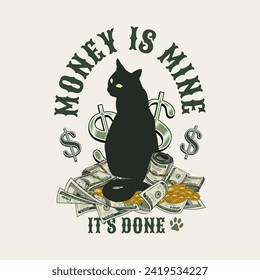 Label with cat sitting on heap of 100 dollar bills, gold coins. Text Money is mine. Black silhouette of cat, dollar banknotes, dollar sign. Creative concept for apparel, t shirt design